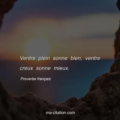 Proverbe franÃ§ais : Ventre plein sonne bien, ventre creux sonne mieux.