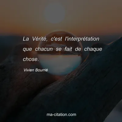 Vivien Bourrié : La Vérité, c'est l'interprétation que chacun se fait de chaque chose.