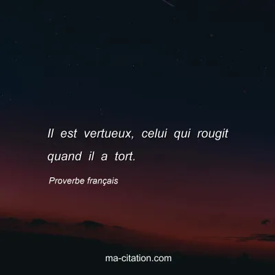 Proverbe franÃ§ais : Il est vertueux, celui qui rougit quand il a tort.