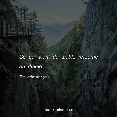 Proverbe franÃ§ais : Ce qui vient du diable retourne au diable.