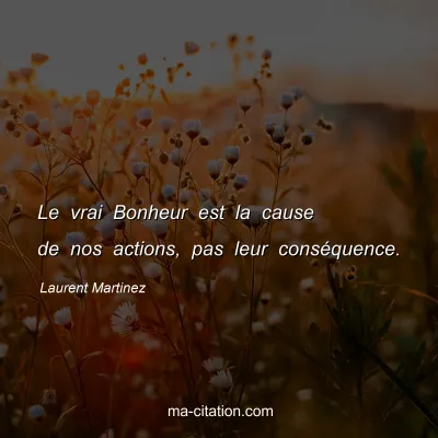 Laurent Martinez : Le vrai Bonheur est la cause de nos actions, pas leur consÃ©quence.